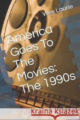 America Goes To The Movies: The 1990s Wes Laurie   9781729386170 Independently Published