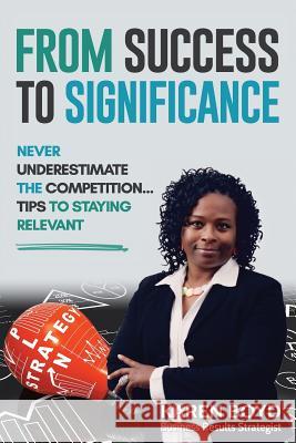 From Success to Significance: Never Underestimate the Competition...Tips to Staying Relevant Karen Boyd 9781729386880