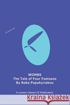 Wombs - The tale of four foetuses Papakyriakou, Beba 9781729400555 Independently Published