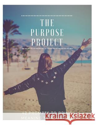 The Purpose Project: 42 Prompts to Bring Meaning to Your Life Sophia Louise 9781729402726 Independently Published