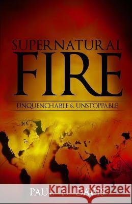 Supernatural Fire: Unquenchable & Unstoppable Paul F. Davis 9781729403471