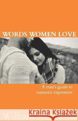 Words Women Love: A Man's Guide to Romantic Expression William Scheltema 9781729404546 Independently Published