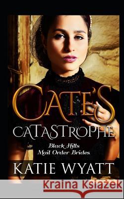 Cate's Catastrophe: Inspirational Historical Western Romance Wyatt, Katie 9781729405833 Independently Published