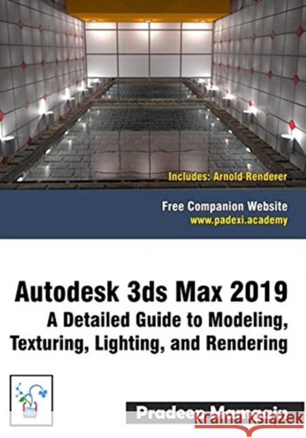 Autodesk 3ds Max 2019: A Detailed Guide to Modeling, Texturing, Lighting, and Rendering Pradeep Mamgain 9781729406267