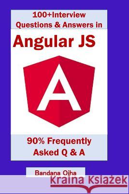 100+ Interview Questions & Answers in Angular Js: 90% Frequently Asked Interview Q & A in Angular Js Bandana Ojha 9781729408155 Independently Published