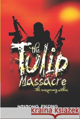 The Tulip Massacre: ... the Conspiracy within. Nsisong Ekong 9781729408162 Independently Published