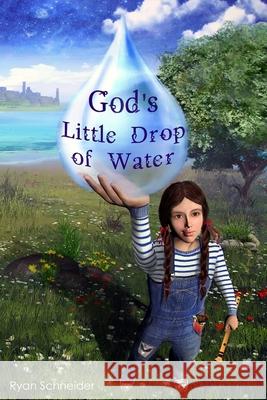 God's Little Drop of Water Ryan Schneider 9781729408926 Independently Published