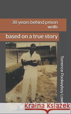 30 Years Behind Prison Walls: Based on a True Story Torrence Pookeyboy Lawton 9781729415504 Independently Published