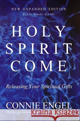 Holy Spirit Come: Releasing Your Spiritual Gifts - New Expanded Edition - Bible Study Guide Connie Engel 9781729418956