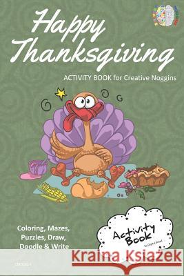 Happy Thanksgiving Activity Book for Creative Noggins: Coloring, Mazes, Puzzles, Draw, Doodle and Write Kids Thanksgiving Holiday Coloring Book with C Digital Bread 9781729419144