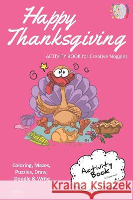 Happy Thanksgiving Activity Book for Creative Noggins: Coloring, Mazes, Puzzles, Draw, Doodle and Write Kids Thanksgiving Holiday Coloring Book with C Digital Bread 9781729419229