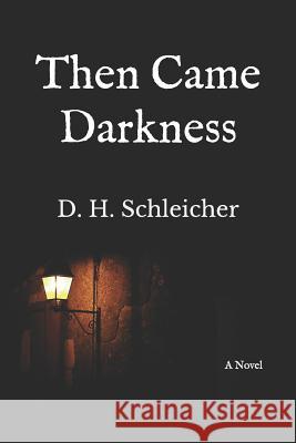 Then Came Darkness D H Schleicher 9781729420096 Independently Published