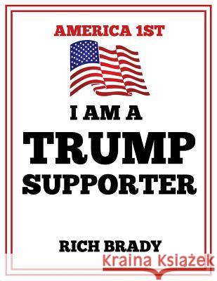 I Am a Trump Supporter Rich Brady 9781729421796 Independently Published