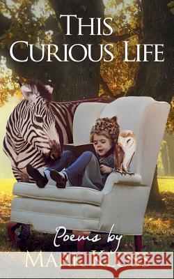 This Curious Life: Poetry of Love, Loss and Inspiration Rebecca Danese Mark Kloss 9781729423004