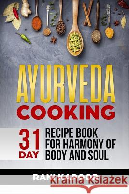 Ayurveda Cooking: 31-Day Recipe Book for Harmony of Body and Soul Rani Kapoor 9781729425398