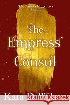 The Empress' Consul Kara D. Wilson 9781729425466