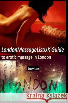 Londonmassagelistuk Guide to Erotic Massage in London Lucy Lee 9781729427866 Independently Published