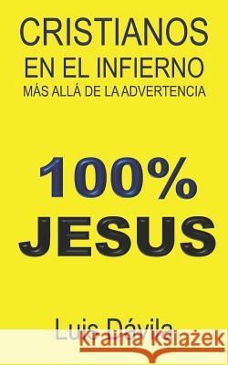 Cristianos en el infierno: Más allá de la advertencia Luis Dávila, 100 Jesus Books 9781729428627 Independently Published