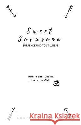 Sweet Savasana: Surrendering to Stillness Alexandra Campbell Courtney Clapper 9781729429259 Independently Published