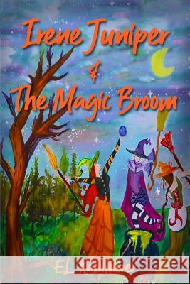 Irene Juniper and the Magic Broom Miranda Waterworth E. L. Kammerer 9781729438589