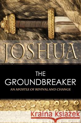 Joshua the Groundbreaker: An Apostle of Revival and Change Les D. Crause 9781729439074