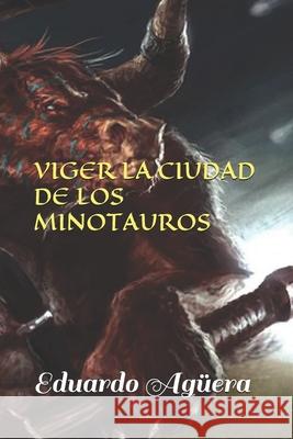 Viger la ciudad de los minotauros: Una leyenda hecha realidad Eduardo Agüera Villalobos 9781729442623 Independently Published