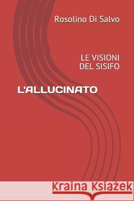 L'Allucinato: Le Visioni del Sisifo Rosolino D 9781729447222 Independently Published