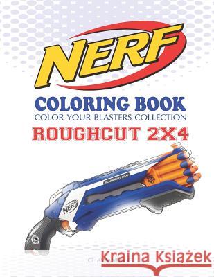 Nerf Coloring Book: Roughcut 2x4: Color Your Blasters Collection, N-Strike Elite, Nerf Guns Coloring Book Chawanun C 9781729453087 Independently Published