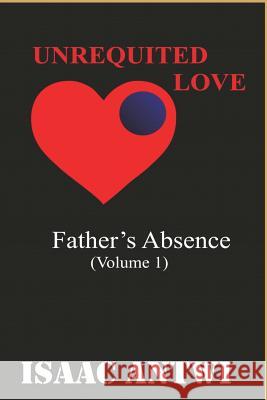 Unrequited Love: Fathers Absence Isaac Antwi 9781729454862