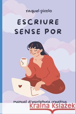 Escriure sense por: Manual d\'escriptura creativa Raquel Picolo 9781729455722