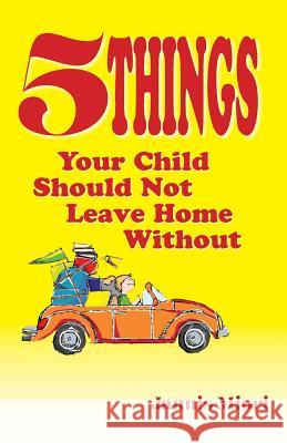 Five Things Your Child Should Not Leave Home Without Jannis Miori 9781729456552 Independently Published