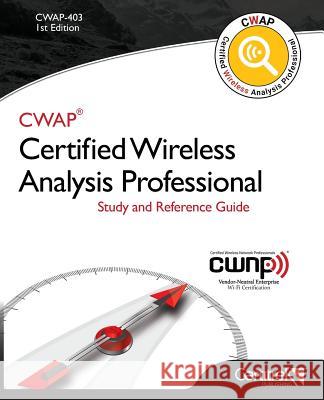 Cwap-403 Certified Wireless Analysis Professional (Black & White): Study and Reference Guide Robert Bartz Adrian Granados Brett Hill 9781729459485