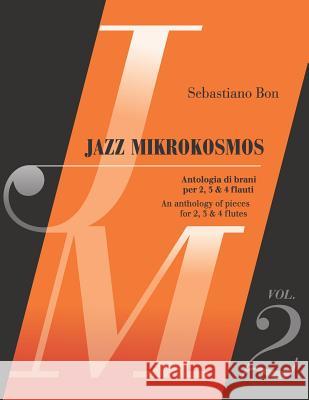 Jazz Mikrokosmos Vol. 2: An anthology of pieces for 2, 3 & 4 flutes - Antologia di brani per 2, 3 & 4 flauti Bon, Sebastiano 9781729460764