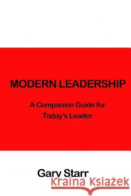 Modern Leadership: A Companion Guide for Today's Leaders Gary Starr 9781729460832 Independently Published