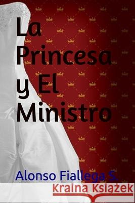 La Princesa y El Ministro Alonso Fialleg 9781729466452 Independently Published