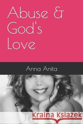 Abuse & God's Love Anna Anita 9781729472545