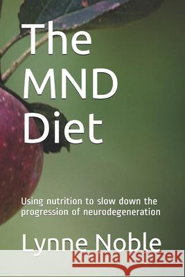 The MND Diet: Using nutrition to slow down the progression of neurodegeneration Noble, Lynne D. M. 9781729472897 Independently Published