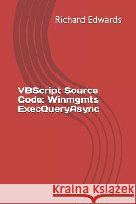 VBScript Source Code: Winmgmts ExecQueryAsync Edwards, Richard 9781729479551 Independently Published