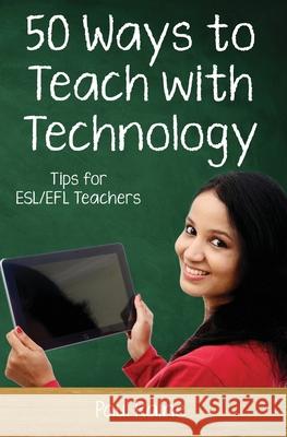 Fifty Ways to Teach with Technology: Tips for ESL/EFL Teachers Raine, Paul 9781729479704 Independently Published