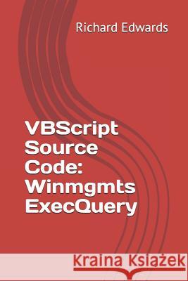 VBScript Source Code: Winmgmts ExecQuery Edwards, Richard 9781729479872 Independently Published