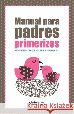 Manual Para Padres Primerizos: Instrucciones y consejos para criar a tu primer bebé Nóstica Editorial 9781729480656