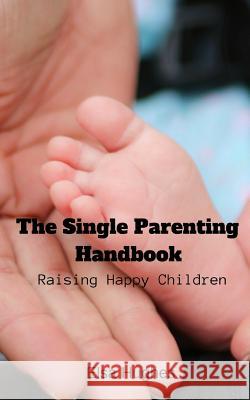 The Single Parenting Handbook: Raising Happy Children Elsa Hughes 9781729481844 