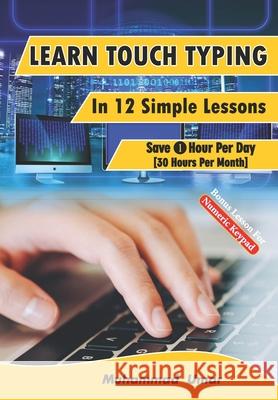 Learn Touch Typing in 12 Simple Lessons: Save 1 Hour Per Day [30 Hours per Month] Umar, Muhammad 9781729483046 Independently Published