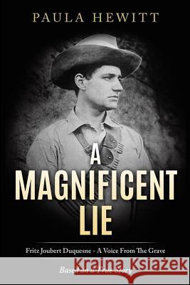 A Magnificent Lie: Fritz Joubert Duquesne - A Voice From The Grave Paula Hewitt 9781729489635 Independently Published