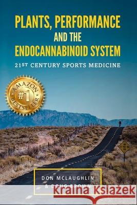 Plant, Performance and the Endocannabinoid System: 21st Century Sports Medicine Doug Brown Don McLaughlin 9781729495520