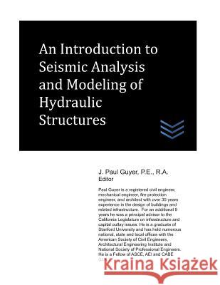 An Introduction to Seismic Analysis and Modeling of Hydraulic Structures J. Paul Guyer 9781729497135 Independently Published