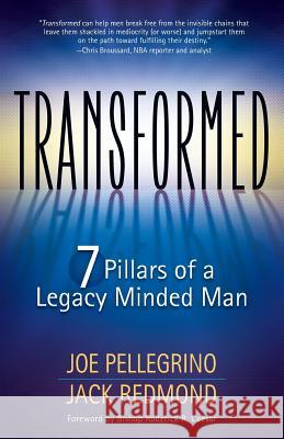 Transformed: The 7 Pillars of a Legacy Minded Man Joe Pellegrino Jack Redmond 9781729502624 Createspace Independent Publishing Platform