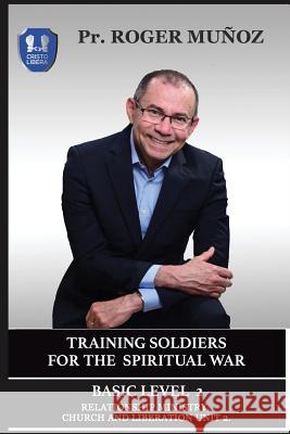 Training Soldiers For The Spiritual War. Basic Level Unit 2.: Ministry, Church and Liberation Relationship Leon, Jose 9781729510698 Createspace Independent Publishing Platform