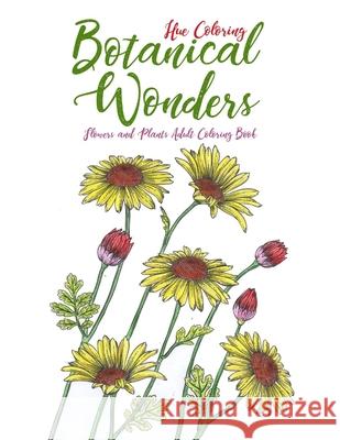 Botanical Wonders: Flowers and Plants Adult Coloring Book Hue Coloring 9781729511947 Createspace Independent Publishing Platform