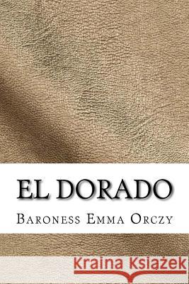 El Dorado Baroness Emma Orczy 9781729518793 Createspace Independent Publishing Platform